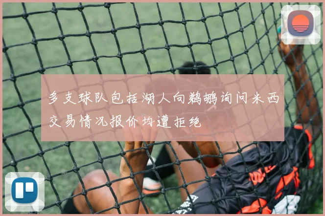 多支球队包括湖人向鹈鹕询问米西交易情况报价均遭拒绝